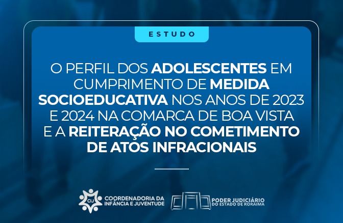 TJRR divulga estudo sobre os adolescentes em cumprimento de medida socioeducativa e a reiteração de atos infracionais em Boa Vista.