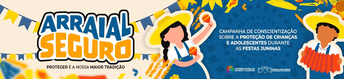 Banner digital horizontal com temática de Festa Junina. Em destaque, o título “Arraial Seguro”, o slogan “Proteger é a nossa maior tradição” e a mensagem de conscientização sobre a proteção de crianças e adolescentes durante as festas juninas. Ao final, aparecem as logomarcas da CIJ e do Poder Judiciário de Roraima. Banner digital horizontal com temática de Festa Junina. Em destaque, o título “Arraial Seguro”, o slogan “Proteger é a nossa maior tradição” e a mensagem de conscientização sobre a proteção de crianças e adolescentes durante as festas juninas. Ao final, aparecem as logomarcas da CIJ e do Poder Judiciário de Roraima.
