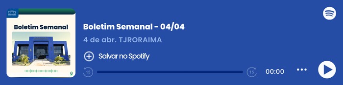 Imagem colorida que mostra um player de áudio do Spotify com o título "Boletim Semanal – 04/04", do Tribunal de Justiça de Roraima (TJRORAMA). À esquerda, há a capa do episódio com a inscrição "Boletim Semanal", uma imagem do Palácio da Justiça e ondas sonoras em verde. Ao centro, estão o título, a data e o botão "Salvar no Spotify". À direita, há o logo do Spotify, a barra de reprodução zerada e ícones de controle de áudio.