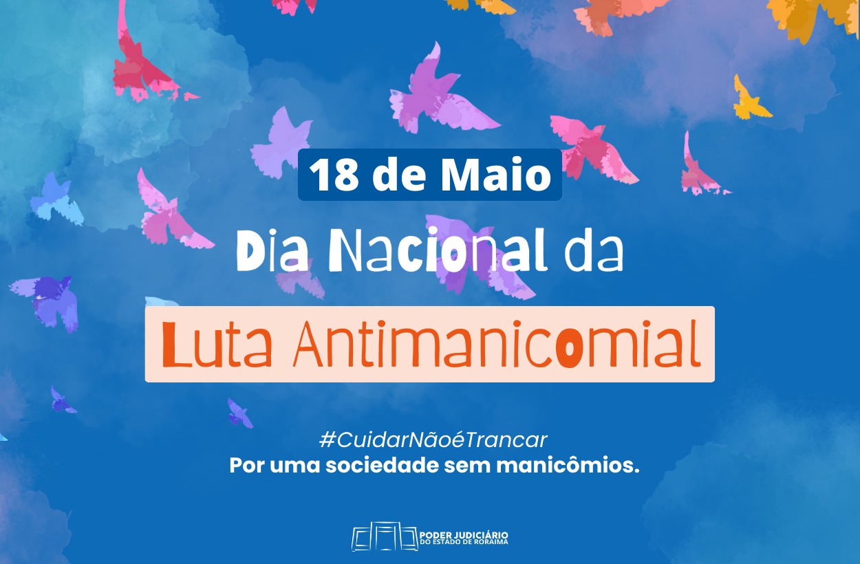 18 DE MAIO - Dia Nacional da Luta Antimanicomial reforça defesa por cuidado em liberdade e respeito aos direitos humanos
