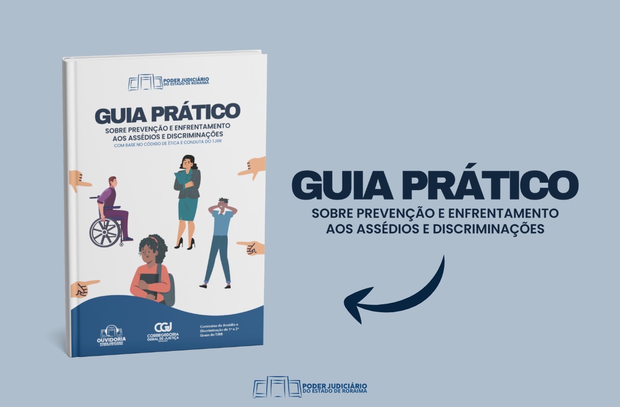 A imagem colorida mostra o banner de divulgação do guia prático de combate ao assédio moral do TJRR. Na imagem contém a ilustração de um livro com o título intitulado “Guia Prático sobre prevenção e enfrentamento aos assédios e discriminações  com base no código de ética e conduta do TJRR. E na capa do livro contém quatro figuras ilustrativas de pessoas que sofrem discriminações como pessoas com deficiência, negras, mulheres e etc.