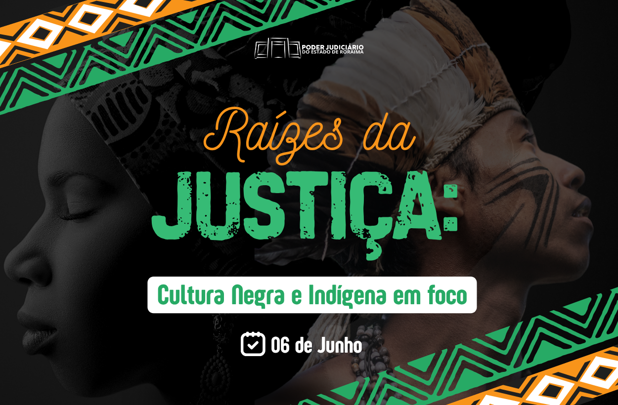 Banner digital do Poder Judiciário de Roraima divulga o evento "Raízes da Justiça: Cultura Negra e Indígena em foco", agendado para 6 de junho. Com visual marcado por grafismos e rostos simbólicos, o cartaz celebra a valorização das culturas negra e indígena no contexto jurídico. Banner digital do Poder Judiciário de Roraima divulga o evento "Raízes da Justiça: Cultura Negra e Indígena em foco", agendado para 6 de junho. Com visual marcado por grafismos e rostos simbólicos, o cartaz celebra a valorização das culturas negra e indígena no contexto jurídico.