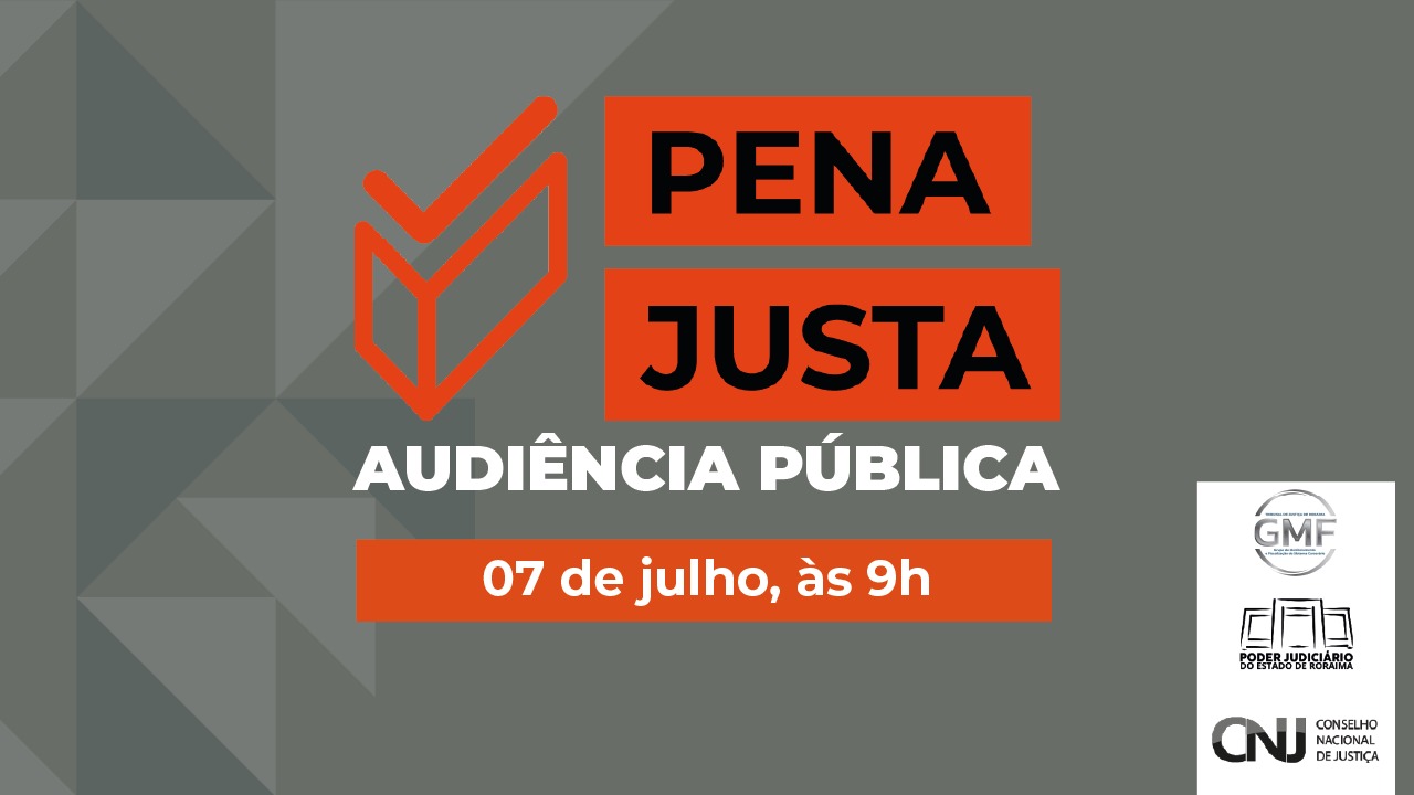 Imagem colorida mostra um banner institucional com fundo cinza, destacando o título “PENA JUSTA” em letras maiúsculas pretas sobre fundo laranja. Abaixo, em branco, está escrito “AUDIÊNCIA PÚBLICA”. Um pouco mais abaixo, uma faixa laranja informa o período de inscrições: “Inscrições de 01 a 27 de junho”. No canto inferior direito, aparecem os logotipos do GMF, Poder Judiciário do Estado de Roraima e CNJ (Conselho Nacional de Justiça). Imagem colorida mostra um banner institucional com fundo cinza, destacando o título “PENA JUSTA” em letras maiúsculas pretas sobre fundo laranja. Abaixo, em branco, está escrito “AUDIÊNCIA PÚBLICA”. Um pouco mais abaixo, uma faixa laranja informa o período de inscrições: “Inscrições de 01 a 27 de junho”. No canto inferior direito, aparecem os logotipos do GMF, Poder Judiciário do Estado de Roraima e CNJ (Conselho Nacional de Justiça).